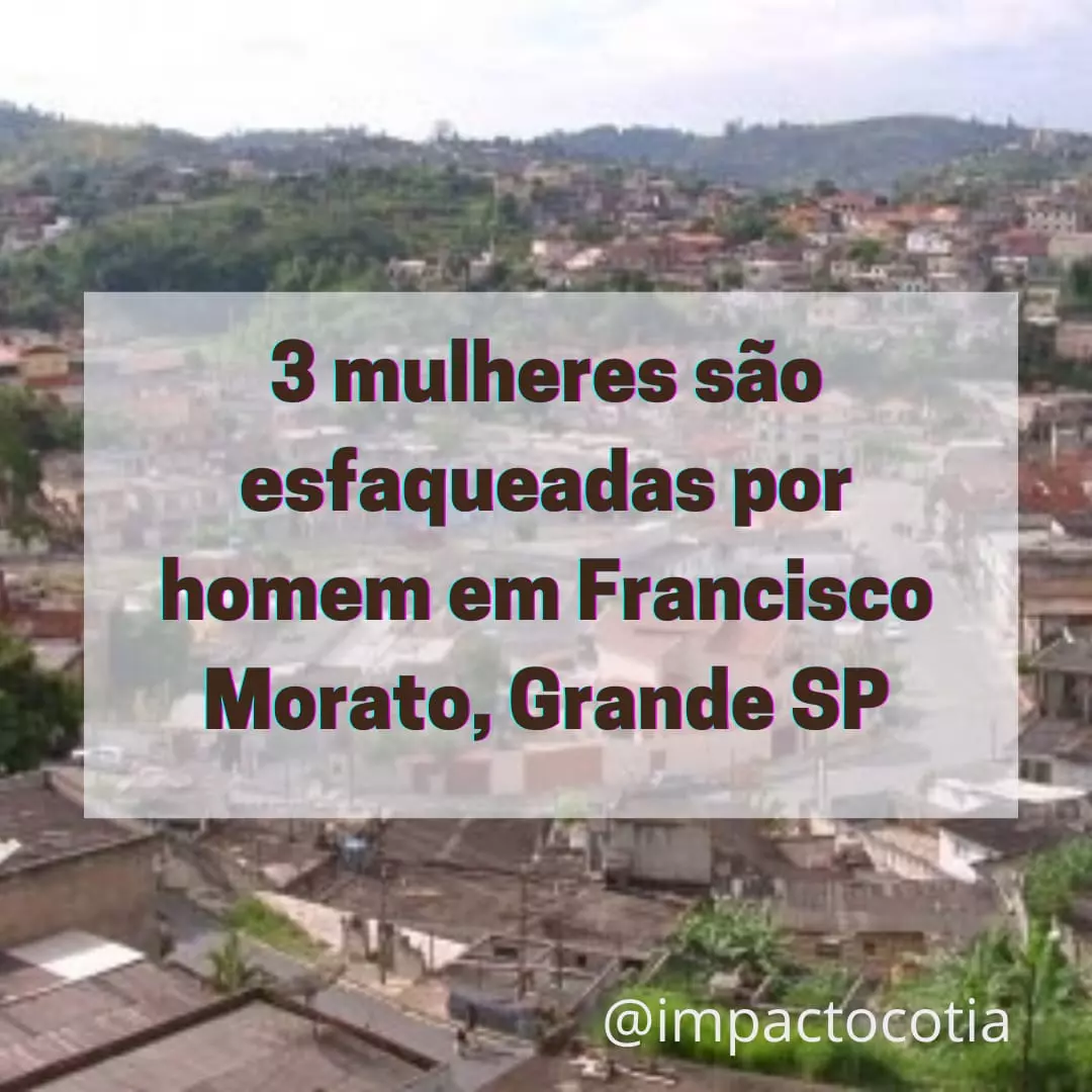 Mulheres são esfaqueadas por homem em Francisco Morato, Grande SP.